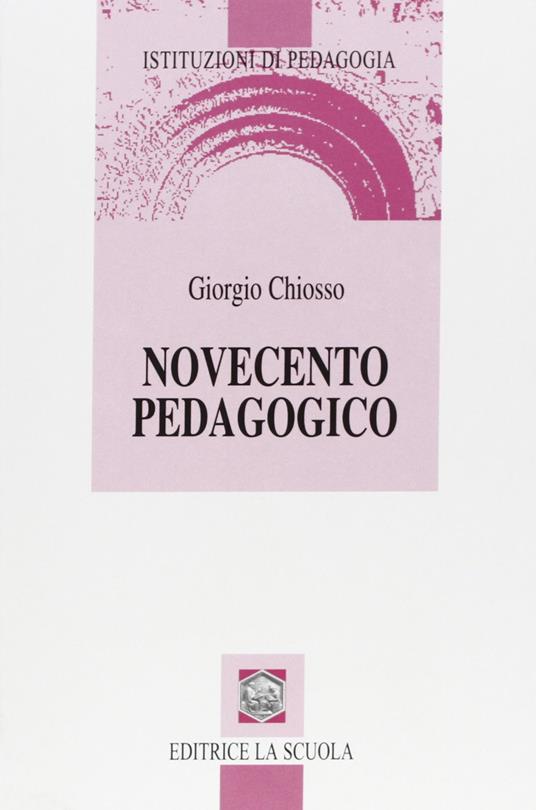 Novecento pedagogico. Profilo delle teorie educative contemporanee - Giorgio Chiosso - copertina