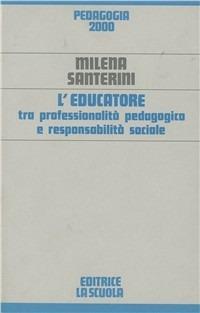 L'educatore tra professionalità pedagogica e responsabilità sociale - Milena Santerini - copertina