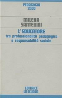 L'educatore tra professionalità pedagogica e responsabilità sociale - Milena Santerini - copertina