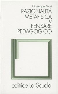Razionalità metafisica e pensare pedagogico - Giuseppe Mari - copertina