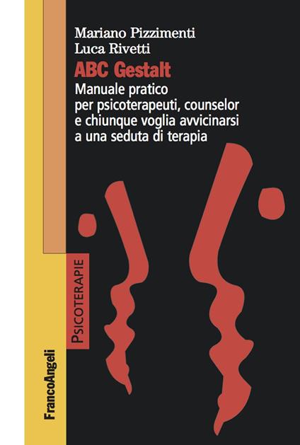 ABC Gestalt. Manuale pratico per psicoterapeuti, counselor e chiunque voglia avvicinarsi a una seduta di terapia - Mariano Pizzimenti,Luca Rivetti - ebook