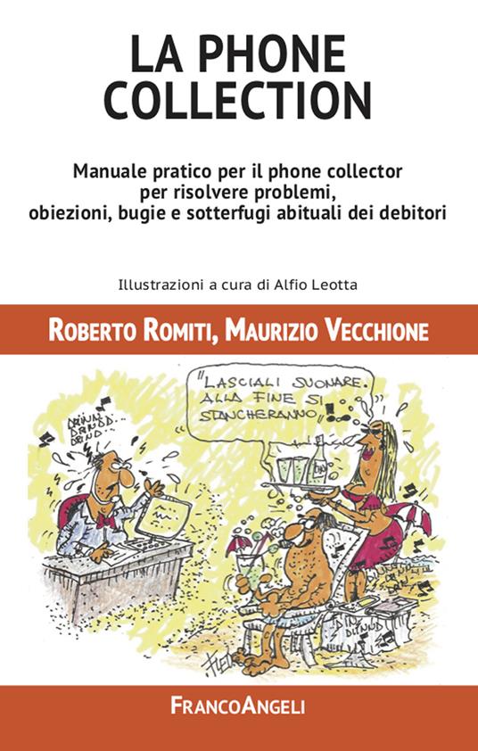 La phone collection. Manuale pratico per il phone collector per risolvere problemi, obiezioni, bugie e sotterfugi abituali dei debitori - Roberto Romiti,Maurizio Vecchione - ebook