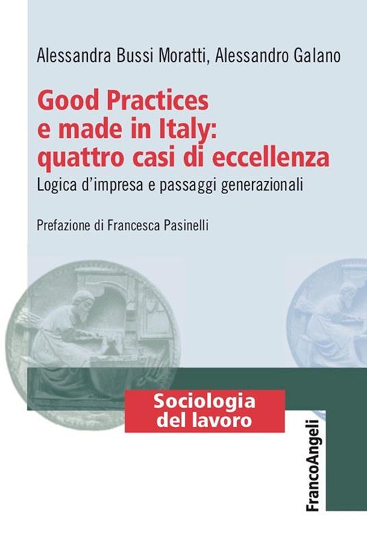 Good Practices e made in Italy: quattro casi di eccellenza. Logica d'impresa e passaggi generazionali - Alessandra Bussi Moratti,Alessandro Galano - ebook