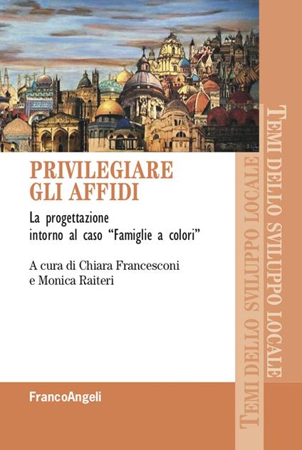 Privilegiare gli affidi. La progettazione intorno al caso «Famiglie a colori» - Chiara Francesconi,Monica Raiteri - ebook