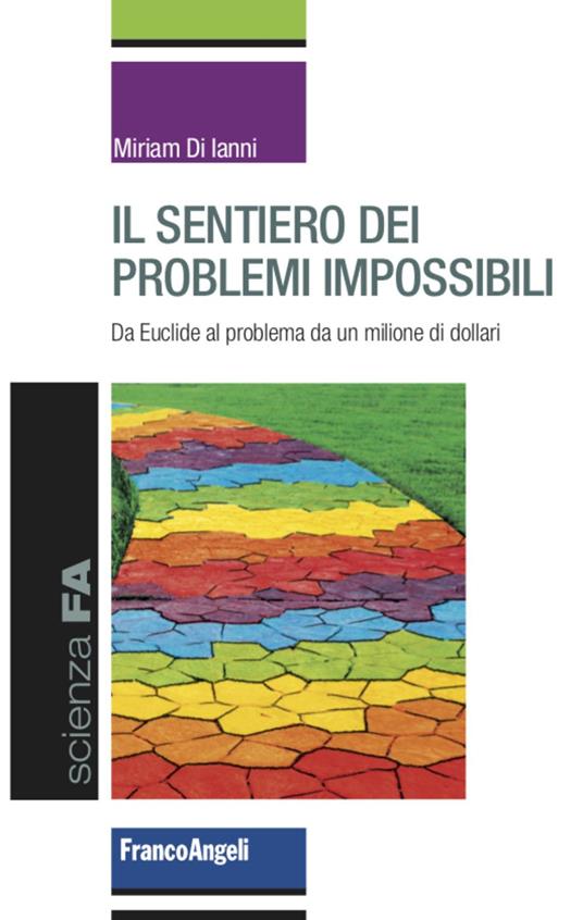 Il sentiero dei problemi impossibili. Da Euclide al problema da un milione di dollari - Miriam Di Ianni - copertina