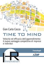 Time to mind. Velocità ed efficacia dell'apprendimento: il nuovo vantaggio competitivo di imprese e individui