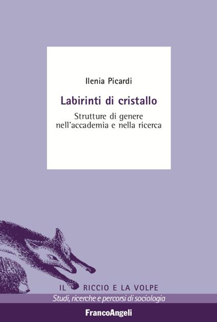 Labirinti di cristallo. Strutture di genere nell'accademia e nella ricerca - Ilenia Picardi - copertina