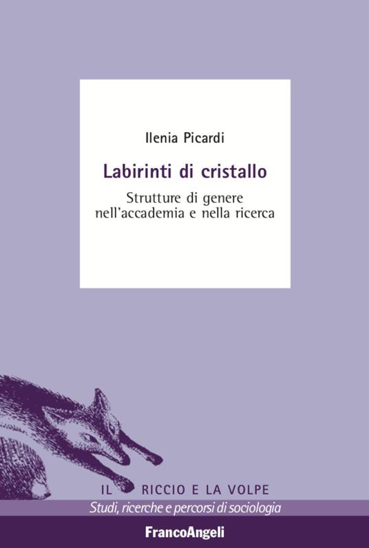 Labirinti di cristallo. Strutture di genere nell'accademia e nella ricerca - Ilenia Picardi - copertina