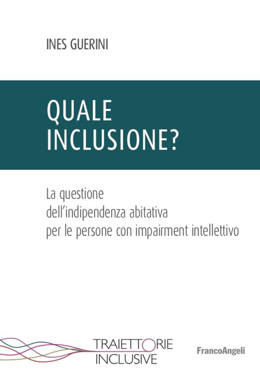 Quale inclusione? La questione dell'indipendenza abitativa per le persone con impairment intellettivo - Ines Guerini - copertina