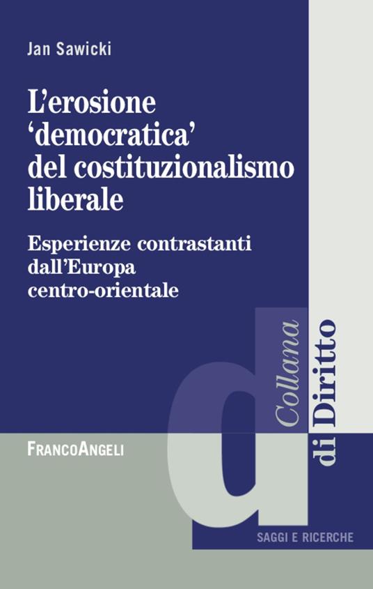 L' erosione «democratica» del costituzionalismo liberale. Esperienze contrastanti dall'Europa centro-orientale - Jan Sawicki - copertina