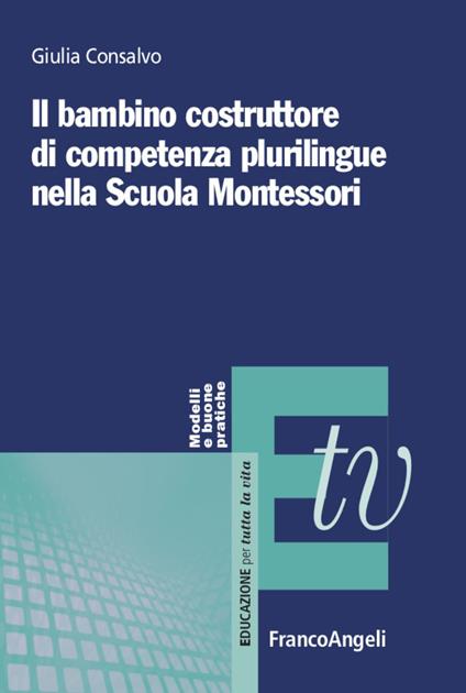 Il bambino costruttore di competenza plurilingue nella scuola Montessori - Giulia Consalvo - copertina