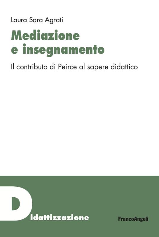 Mediazione e insegnamento. Il contributo di Peirce al sapere didattico - Laura Sara Agrati - copertina