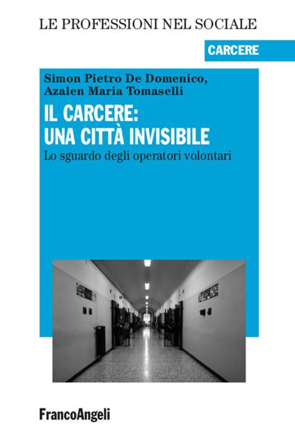 Il carcere: una città invisibile. Lo sguardo degli operatori volontari - Simon Pietro De Domenico,Azalen Maria Tomaselli - copertina