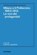 Milano e il Politecnico 1863-1913. Le voci dei protagonisti