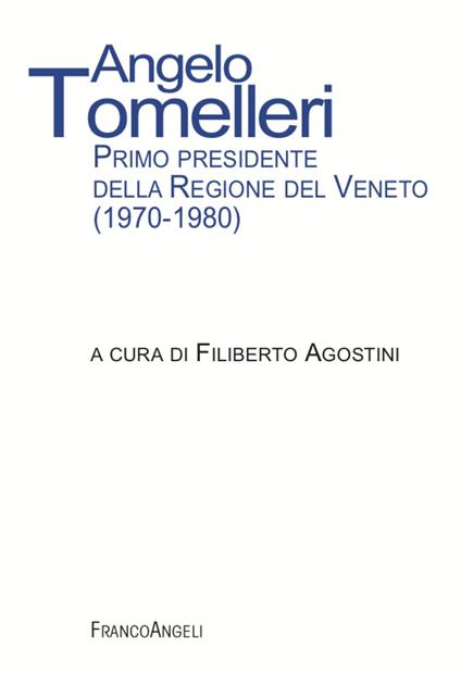 Angelo Tomelleri. Primo presidente della Regione del Veneto (1970-1980) - copertina