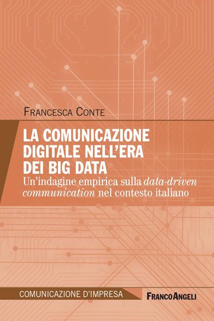 La comunicazione digitale nell'era dei Big Data. Un'indagine empirica sulla data-driven communication nel contesto italiano - Francesca Conte - copertina