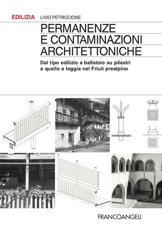 Permanenze e contaminazioni architettoniche. Dal tipo edilizio a ballatoio su pilastri a quello a loggia nel Friuli prealpino - Livio Petriccione - copertina