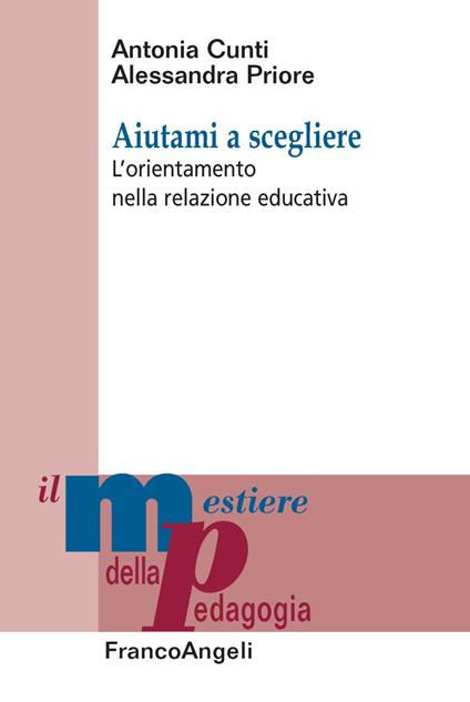 Aiutami a scegliere. L'orientamento nella relazione educativa - Antonia Cunti,Alessandra Priore - copertina