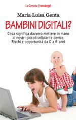 Bambini digitali? Cosa significa davvero mettere in mano ai nostri piccoli cellulari e device. Rischi e opportunità da 0 a 6 anni