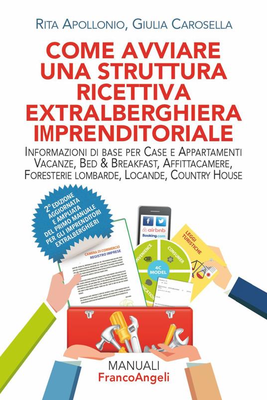 Come avviare una struttura ricettiva extralberghiera imprenditoriale. Informazioni di base per case e appartamenti vacanze, bed & breakfast, affittacamere, foresterie lombarde, locande, country house. Ediz. ampliata - Rita Apollonio,Giulia Carosella - copertina