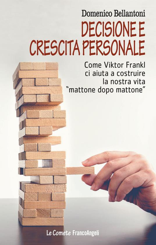 Decisione e crescita personale. Come Viktor Frankl ci aiuta a costruire la nostra vita «mattone dopo mattone» - Domenico Bellantoni - copertina