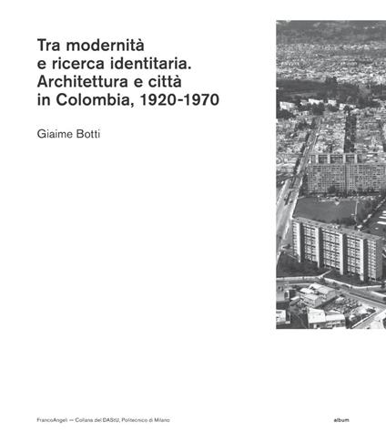 Tra modernità e ricerca identitaria. Architettura e città in Colombia, 1920-1970 - Giaime Botti - copertina