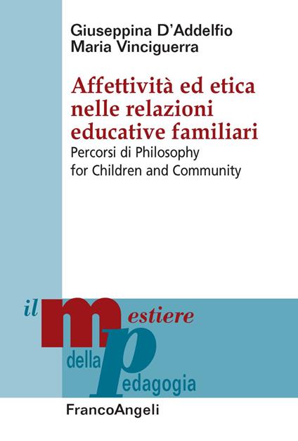 Affettività ed etica nelle relazioni educative familiari. Percorsi di Philosophy for Children and Community - Giuseppina D'Addelfio,Maria Vinciguerra - copertina