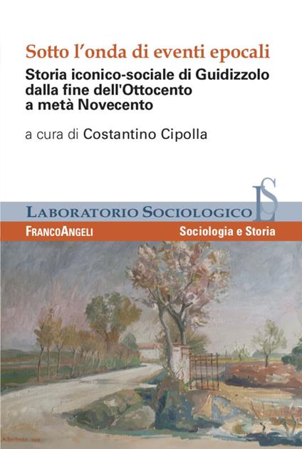 Sotto l'onda di eventi epocali. Storia iconico-sociale di Guidizzolo dalla fine dell'Ottocento a metà Novecento. Ediz. illustrata - copertina