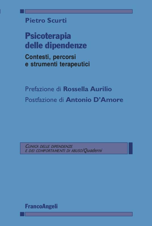 Psicoterapia delle dipendenze. Contesti, percorsi e strumenti terapeutici - Pietro Scurti - copertina