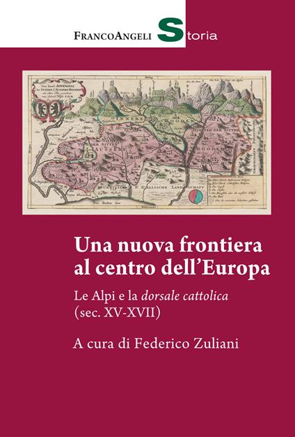 Una nuova frontiera al centro dell'Europa. Le Alpi e la dorsale cattolica (sec. XV-XVII) - Federico Zuliani - ebook