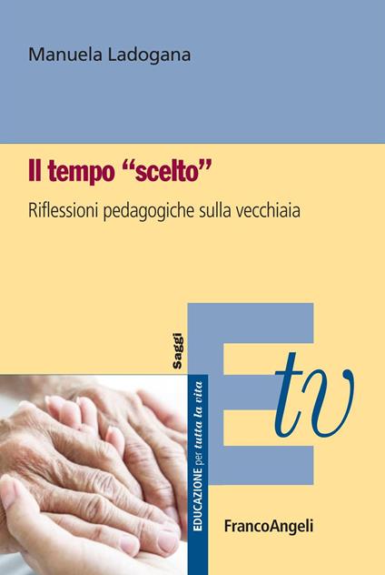 Il tempo «scelto». Riflessioni pedagogiche sulla vecchiaia - Manuela Ladogana - ebook