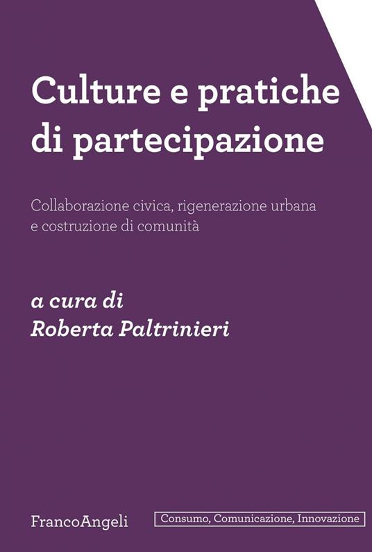 Culture e pratiche di partecipazione. Collaborazione civica, rigenerazione urbana e costruzione di comunità - Roberta Paltrinieri - ebook
