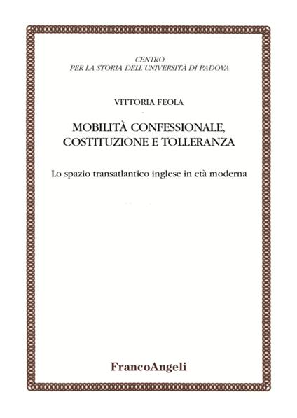 Mobilità confessionale, costituzione e tolleranza. Lo spazio transatlantico inglese in età moderna - Vittoria Feola - copertina
