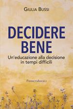 Decidere bene. Un'educazione alla decisione in tempi difficili