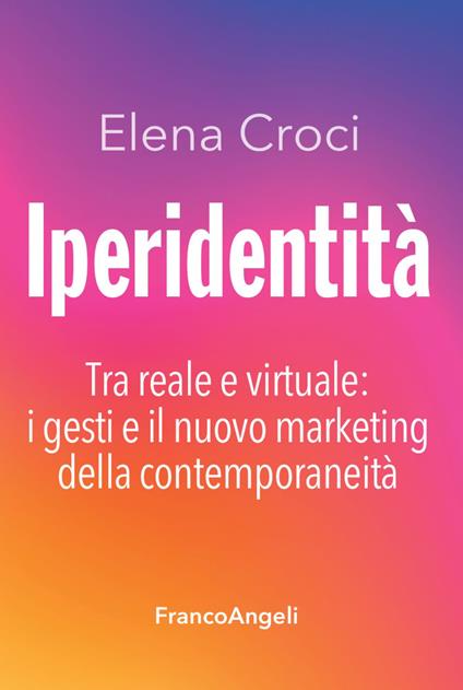 Iperidentità. Tra reale e virtuale: i gesti e il nuovo marketing della contemporaneità - Elena Croci - copertina