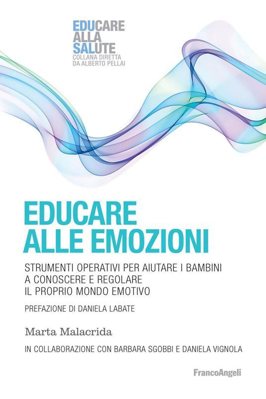 Educare alle emozioni. Strumenti operativi per aiutare i bambini a conoscere e regolare il proprio mondo emotivo - Marta Malacrida,Barbara Sgobbi,Daniela Vignola - copertina