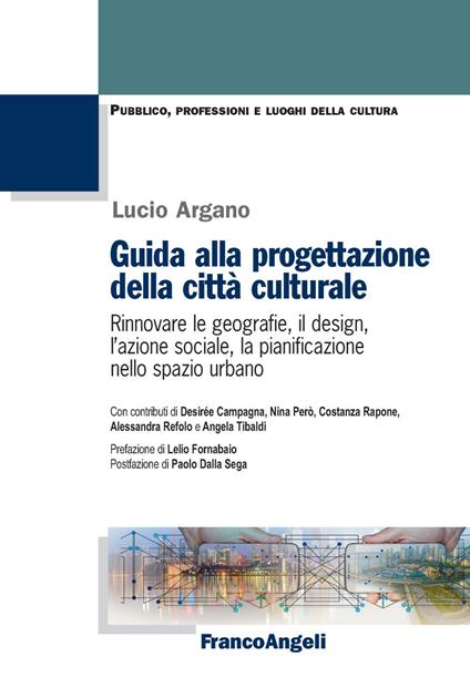 Guida alla progettazione della città culturale. Rinnovare le geografie, il design, l’azione sociale, la pianificazione nello spazio urbano - Lucio Argano - copertina