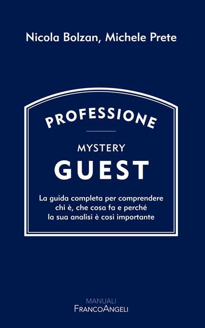 Professione Mystery Guest. La guida completa per comprendere chi è, che cosa fa e perché la sua analisi è così importante - Michele Prete,Nicola Bolzan - copertina