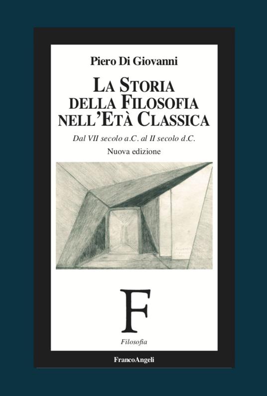 La storia della filosofia nell'età classica. Dal VII secolo a. C. al II secolo d. C.. Nuova ediz. - Piero Di Giovanni - copertina