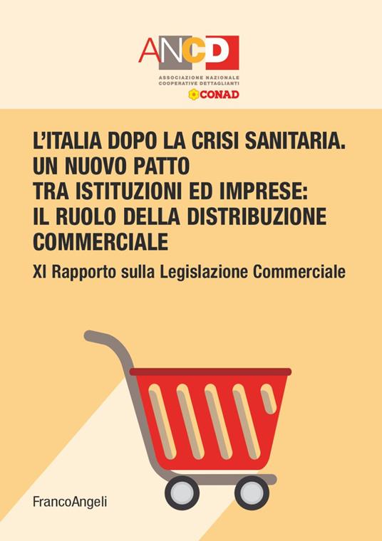 L' Italia dopo la crisi sanitaria. Un nuovo patto tra istituzioni ed imprese: il ruolo della distribuzione commerciale. 11° Rapporto sulla legislazione commerciale - copertina