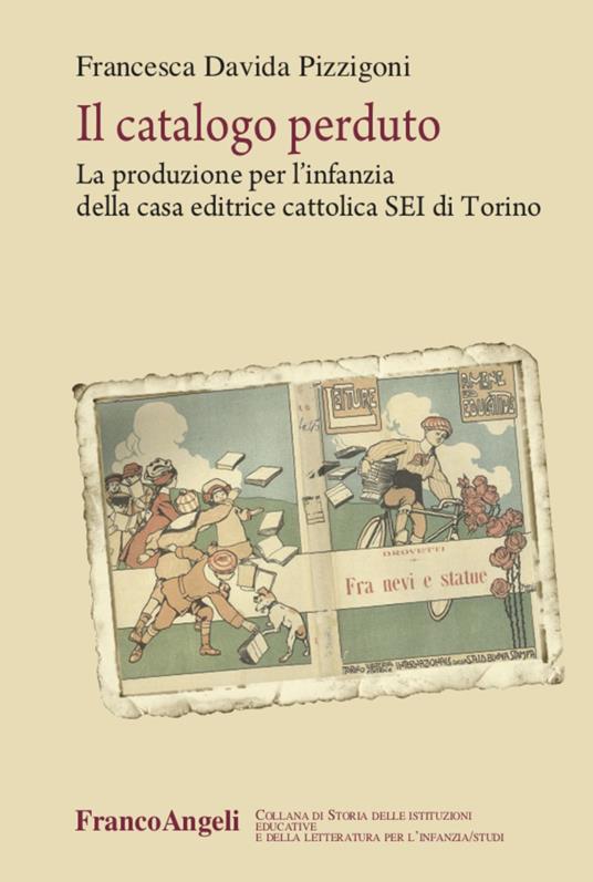 Il catalogo perduto. La produzione per l'infanzia della casa editrice cattolica SEI di Torino - Francesca Davida Pizzigoni - copertina