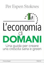 L' economia di domani. Una guida per creare una crescita sana e green