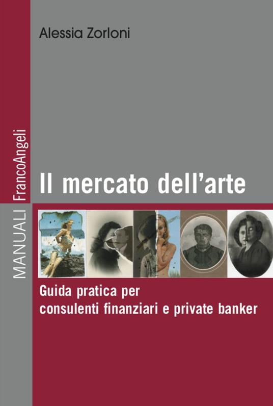 Il mercato dell'arte. Guida pratica per consulenti finanziari e private banker - Alessia Zorloni - copertina