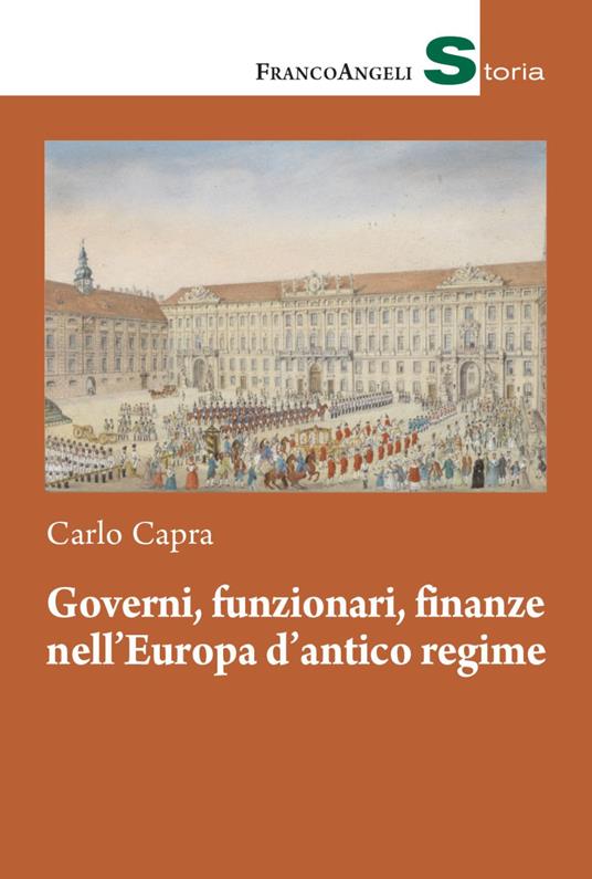 Governi, funzionari, finanze nell'Europa d'antico regime - Carlo Capra - copertina