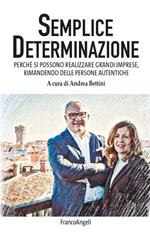 Semplice determinazione. Perché si possono realizzare grandi imprese, rimanendo delle persone autentiche