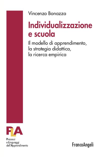 Individualizzazione e scuola. Il modello di apprendimento, la strategia didattica, la ricerca empirica - Vincenzo Bonazza - copertina