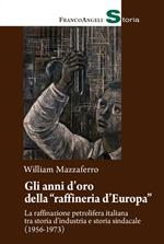 Gli anni d'oro della «raffineria d'Europa». La raffinazione petrolifera italiana tra storia d'industria e storia sindacale (1956-1973)