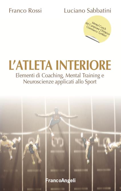 L'atleta interiore. Elementi di coaching, mental training e neuroscienze applicati allo sport - Franco Rossi,Luciano Sabbatini - copertina
