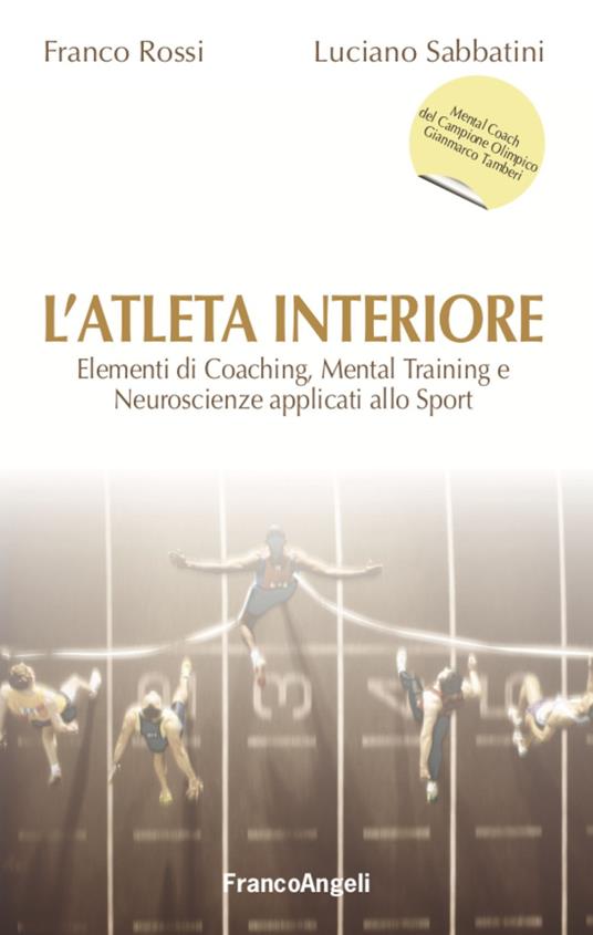 L'atleta interiore. Elementi di coaching, mental training e neuroscienze applicati allo sport - Franco Rossi,Luciano Sabbatini - copertina