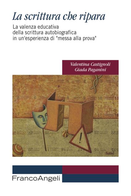 La scrittura che ripara. La valenza educativa della scrittura autobiografica in un'esperienza di «messa alla prova» - Valentina Castignoli,Giada Paganini - copertina